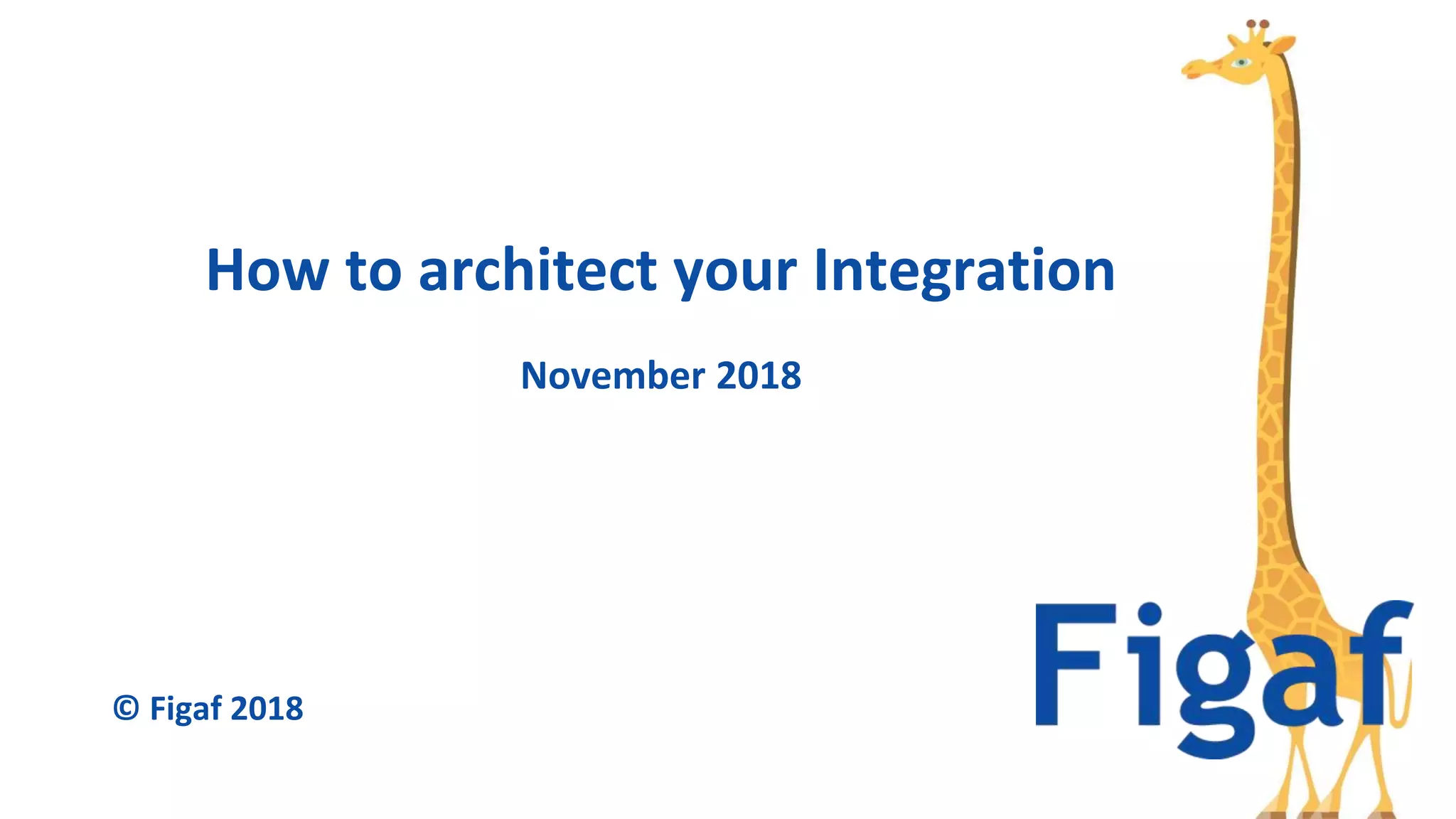 November 2018
How to architect your Integration
© Figaf 2018
 