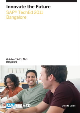 Innovate the Future
SAP® TechEd 2011
Bangalore




October 19–21, 2011
Bangalore




                      On-site Guide
 