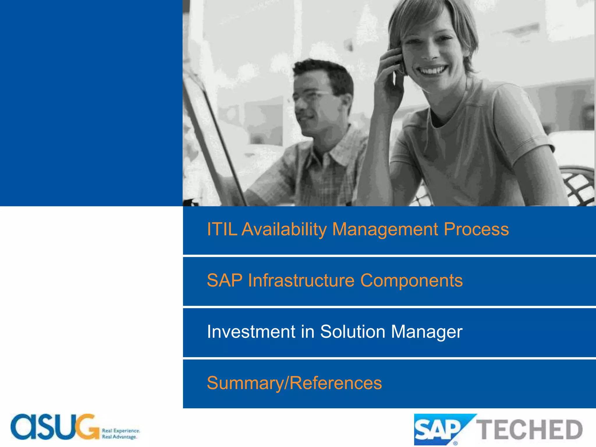 ITIL Availability Management Process 
SAP Infrastructure Components 
Investment in Solution Manager 
Summary/References 
 