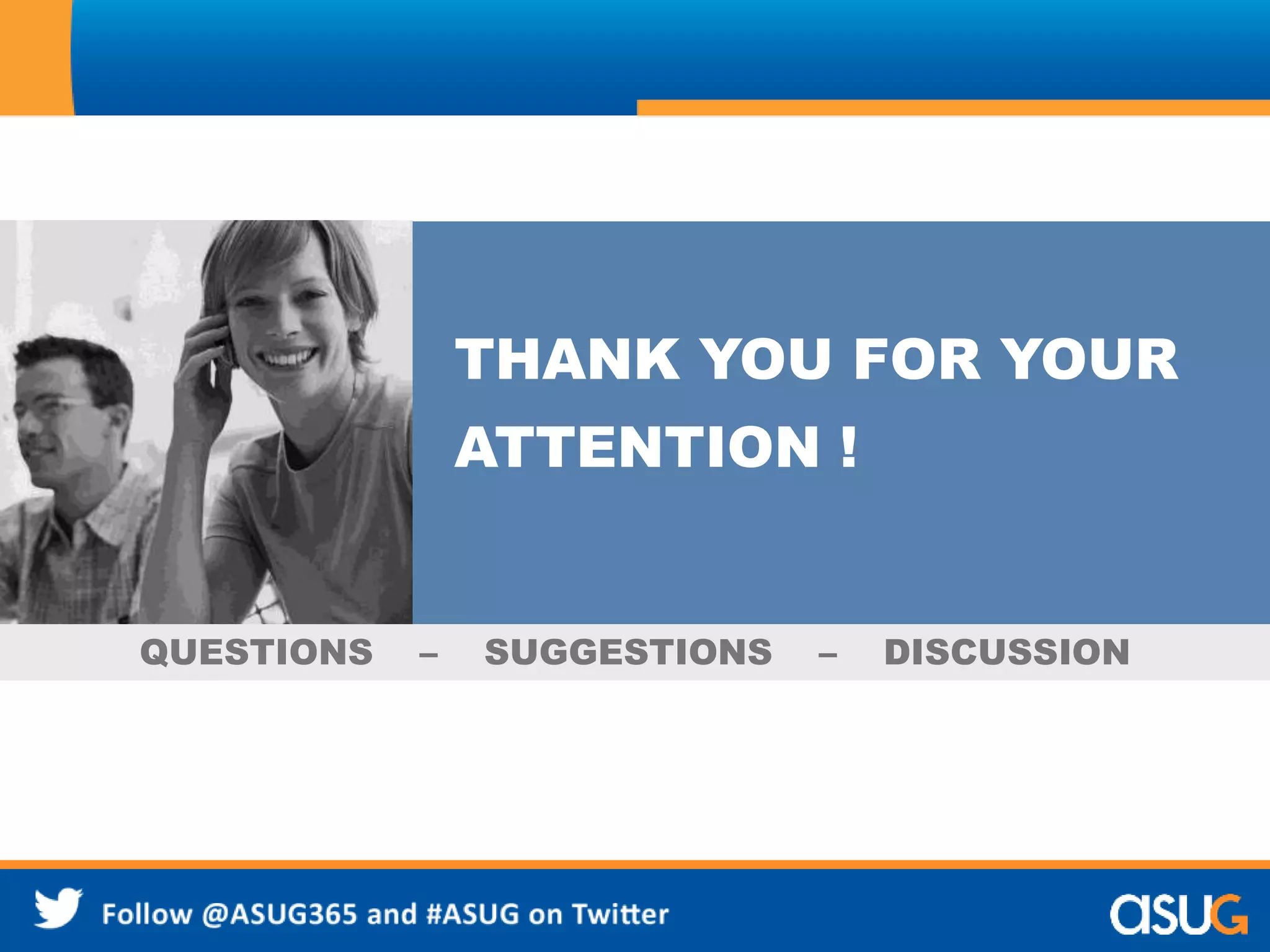 THANK YOU FOR YOUR 
ATTENTION ! 
QUESTIONS – SUGGESTIONS – DISCUSSION 
