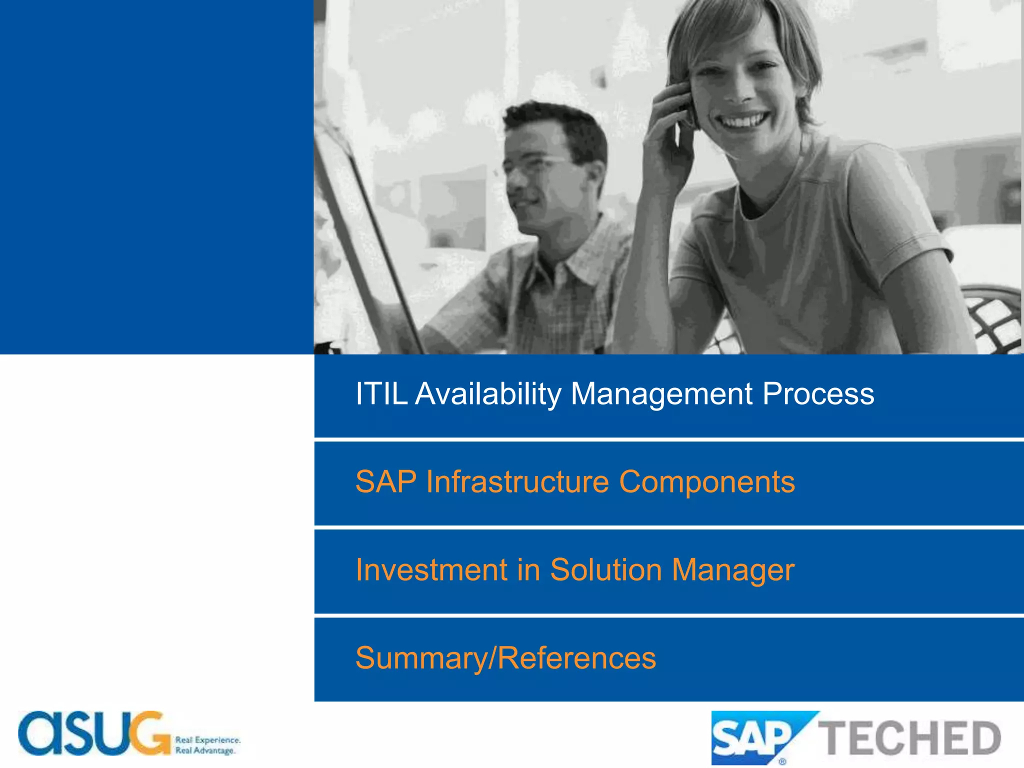 ITIL Availability Management Process 
SAP Infrastructure Components 
Investment in Solution Manager 
Summary/References 
 