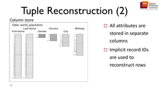 Tuple Reconstruction (2)
 All attributes are
stored in separate
columns
 Implicit record IDs
are used to
reconstruct rows
60
Column store
Table: world_population
 
