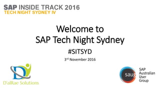 Welcome to
SAP Tech Night Sydney
#SITSYD
3rd November 2016
 