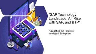 "SAP Technology
Landscape: AI, Rise
with SAP, and BTP"
Navigating the Future of
Intelligent Enterprise
 