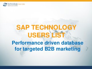 Performance driven database
for targeted B2B marketing
SAP TECHNOLOGY
USERS LIST
 