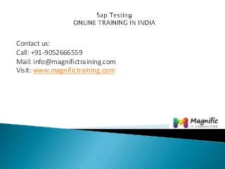 Contact us:
Call: +91-9052666559
Mail: info@magnifictraining.com
Visit: www.magnifictraining.com

 