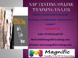 Online | classroom| Corporate
Training | certifications | placements|
support
CONTACT US
Call:+919052666559
Mail:info@magnifictraining.com
Website:www.magnifictraining.com
 
