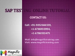 CONTACT US:
Call: +91-9052666559,
+1-6786933994,
+1-6786933475
Mail: info@magnifictraining.com
Visit: www.magnifictraining.com

 