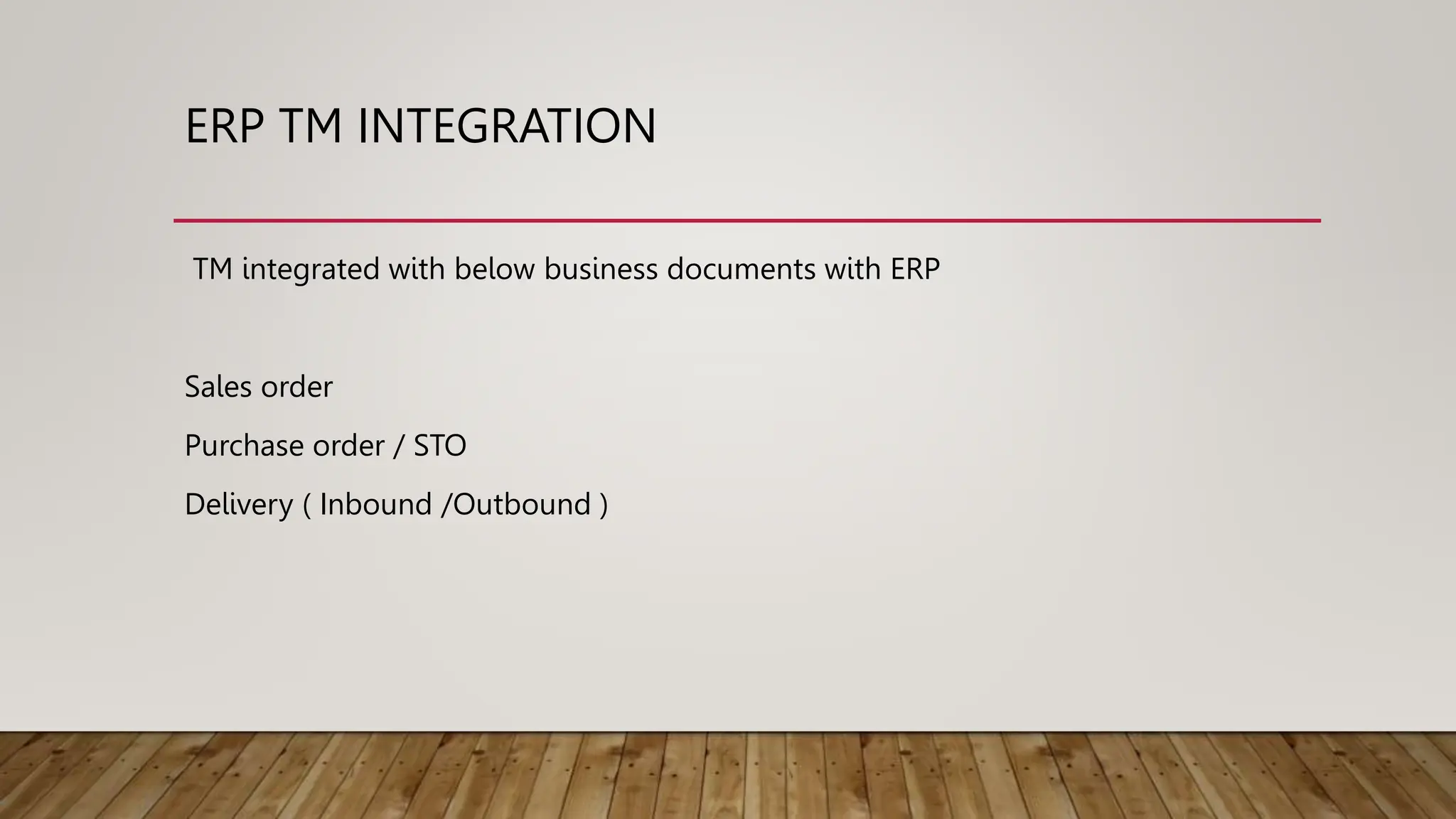 ERP TM INTEGRATION
TM integrated with below business documents with ERP
Sales order
Purchase order / STO
Delivery ( Inbound /Outbound )
 