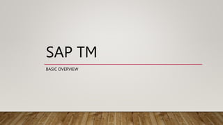 SAP TM
BASIC OVERVIEW
 