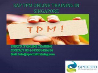 SAP TPM ONLINE TRAINING IN
SINGAPORE
SPECTO IT ONLINE TRAINING
CONTACT US:+919533456356
Mail: info@spectoittraining.com
 