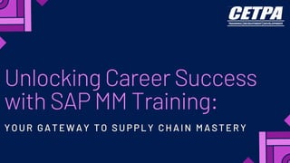 Unlocking Career Success
with SAP MM Training:
YOUR GATE W AY TO S UP P LY CHAI N MAS TE R Y
 