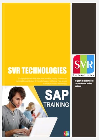 SVR TECHNOLOGIES
[✓Highly Experienced & Real-time Working Faculty ✓Hands-on
training Classes✓Instant & Friendly Support ✓Lifetime Free Access
to all of your Class Recordings]
10 years of expertise in
corporate and online
training
 