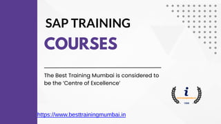 SAP TRAINING
COURSES
The Best Training Mumbai is considered to
be the ‘Centre of Excellence’
https://www.besttrainingmumbai.in
 