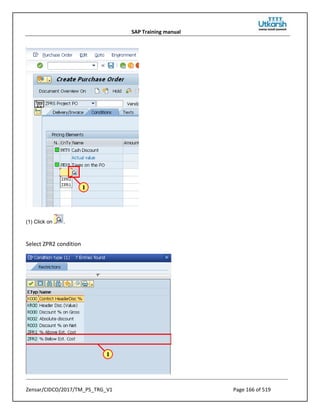 SAP Training manual
Zensar/CIDCO/2017/TM_PS_TRG_V1 Page 166 of 519
(1) Click on .
Select ZPR2 condition
 