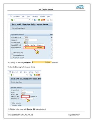 SAP Training manual
Zensar/CIDCO/2017/TM_PS_TRG_V1 Page 199 of 519
(1) Clicking on the entry <b>K</b> selects it.
Post with Clearing Select open items
(1) Clicking in the input field Special G/L ind activates it.
 