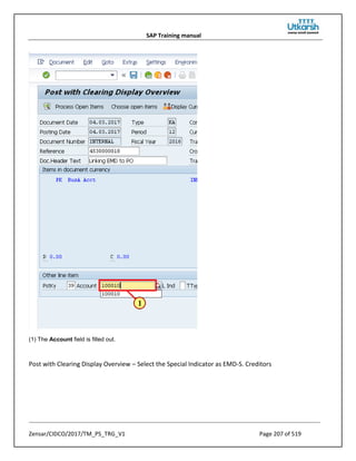 SAP Training manual
Zensar/CIDCO/2017/TM_PS_TRG_V1 Page 207 of 519
(1) The Account field is filled out.
Post with Clearing Display Overview – Select the Special Indicator as EMD-S. Creditors
 