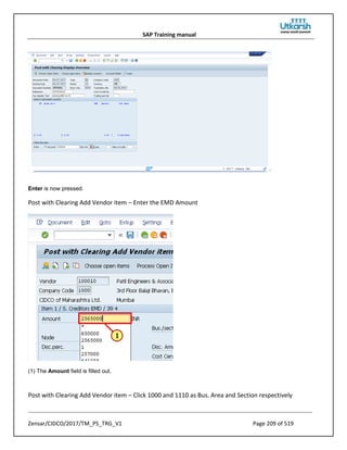 SAP Training manual
Zensar/CIDCO/2017/TM_PS_TRG_V1 Page 209 of 519
Enter is now pressed.
Post with Clearing Add Vendor item – Enter the EMD Amount
(1) The Amount field is filled out.
Post with Clearing Add Vendor item – Click 1000 and 1110 as Bus. Area and Section respectively
 