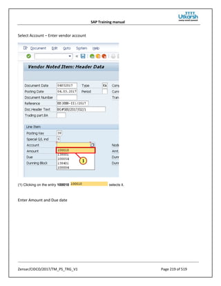 SAP Training manual
Zensar/CIDCO/2017/TM_PS_TRG_V1 Page 219 of 519
Select Account – Enter vendor account
(1) Clicking on the entry 100010 selects it.
Enter Amount and Due date
 