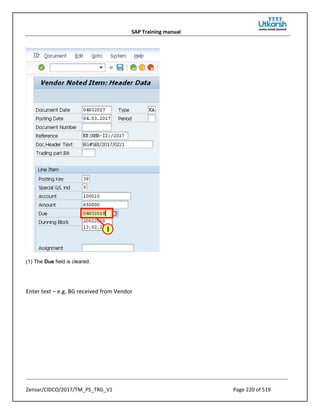 SAP Training manual
Zensar/CIDCO/2017/TM_PS_TRG_V1 Page 220 of 519
(1) The Due field is cleared.
Enter text – e.g. BG received from Vendor
 