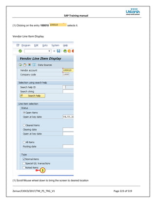 SAP Training manual
Zensar/CIDCO/2017/TM_PS_TRG_V1 Page 223 of 519
(1) Clicking on the entry 100010 selects it.
Vendor Line Item Display
(1) Scroll Mouse wheel down to bring the screen to desired location
 