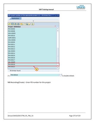 SAP Training manual
Zensar/CIDCO/2017/TM_PS_TRG_V1 Page 273 of 519
(1) is double-clicked.
MB Recording(Create) - Enter PO number for this project
 