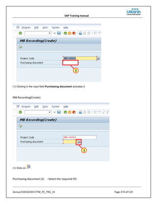 SAP Training manual
Zensar/CIDCO/2017/TM_PS_TRG_V1 Page 274 of 519
(1) Clicking in the input field Purchasing document activates it.
MB Recording(Create)
(1) Click on .
Purchasing document (1) - Select the required PO
 