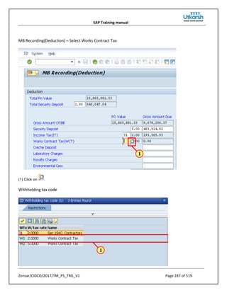 SAP Training manual
Zensar/CIDCO/2017/TM_PS_TRG_V1 Page 287 of 519
MB Recording(Deduction) – Select Works Contract Tax
(1) Click on .
Withholding tax code
 