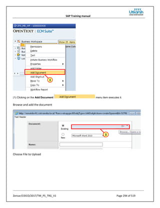 SAP Training manual
Zensar/CIDCO/2017/TM_PS_TRG_V1 Page 294 of 519
(1) Clicking on the Add Document menu item executes it.
Browse and add the document
Choose File to Upload
 