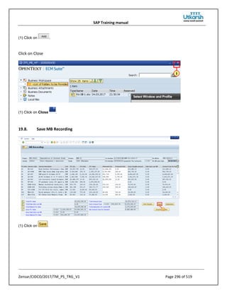 SAP Training manual
Zensar/CIDCO/2017/TM_PS_TRG_V1 Page 296 of 519
(1) Click on .
Click on Close
(1) Click on Close .
19.8. Save MB Recording
(1) Click on .
 