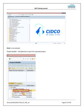 SAP Training manual
Zensar/CIDCO/2017/TM_PS_TRG_V1 Page 67 of 519
Enter is now pressed.
Project Builder – DoubleClick to open the required project
 