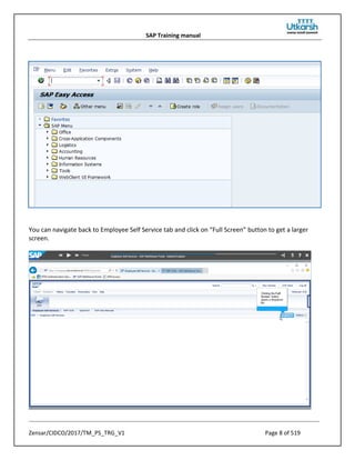 SAP Training manual
Zensar/CIDCO/2017/TM_PS_TRG_V1 Page 8 of 519
You can navigate back to Employee Self Service tab and click on “Full Screen” button to get a larger
screen.
 