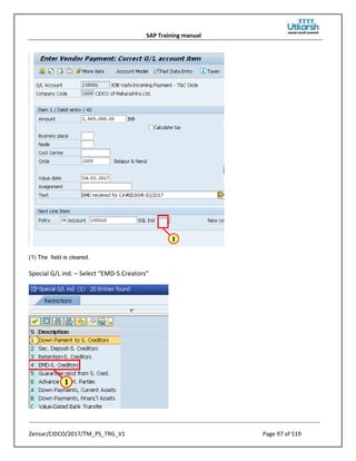 SAP Training manual
Zensar/CIDCO/2017/TM_PS_TRG_V1 Page 97 of 519
(1) The field is cleared.
Special G/L ind. – Select “EMD-S.Creators”
 