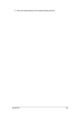 (C) SAP AG 144
2. Enter the changed capacity in the Available Capacity group box.
 