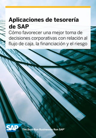 Aplicaciones de tesorería
de SAP
Cómo favorecer una mejor toma de
decisiones corporativas con relación al
flujo de caja, la financiación y el riesgo
 
