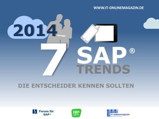 WWW.IT-ONLINEMAGAZIN.DE

2014

7

SAP
TRENDS

®

DIE ENTSCHEIDER KENNEN SOLLTEN

 