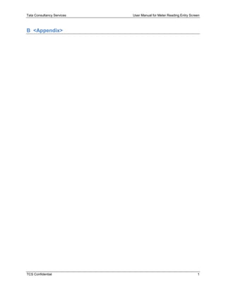 Tata Consultancy Services User Manual for Meter Reading Entry Screen
TCS Confidential 1
B <Appendix>
 