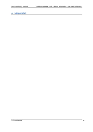 Tata Consultancy Services User Manual for MR Order Creation, Assignment & MR Sheet Generation
TCS Confidential 34
 <Appendix>
 