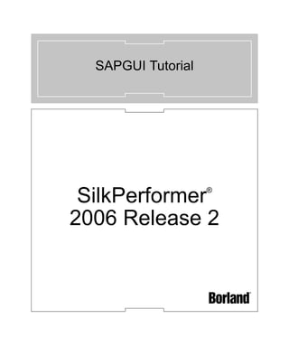 SAPGUI Tutorial




 SilkPerformer      ®



2006 Release 2
 