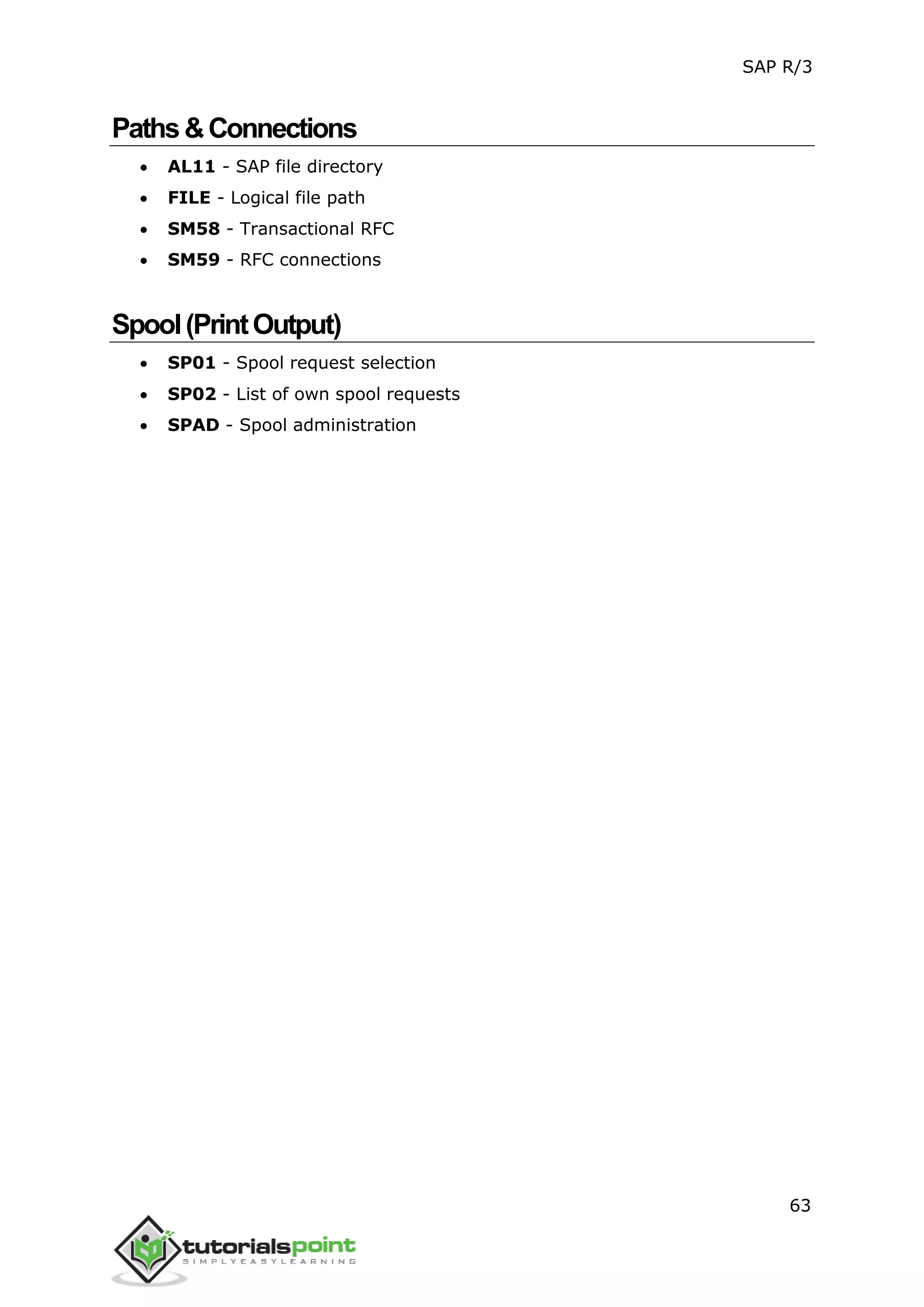 SAP R/3
63
Paths&Connections
 AL11 - SAP file directory
 FILE - Logical file path
 SM58 - Transactional RFC
 SM59 - RFC connections
Spool(PrintOutput)
 SP01 - Spool request selection
 SP02 - List of own spool requests
 SPAD - Spool administration
 