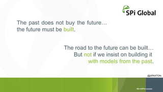 The past does not buy the future…
the future must be built.
The road to the future can be built…
But not if we insist on building it
with models from the past.
@JXPAXTON

 