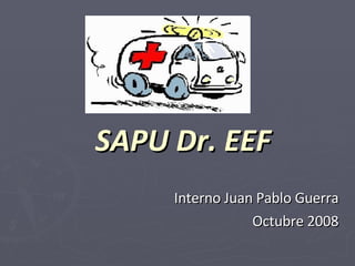 SAPU Dr. EEF Interno Juan Pablo Guerra Octubre 2008 