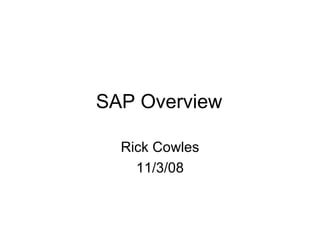 SAP Overview Rick Cowles 11/3/08 