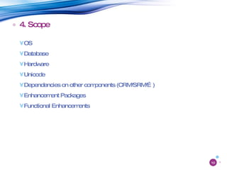 4. Scope OS Database Hardware Unicode Dependencies on other components (CRM/SRM/…) Enhancement Packages Functional Enhancements 