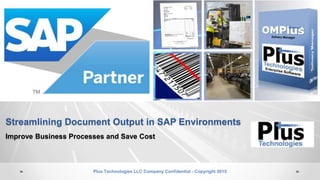 Streamlining Document Output in SAP Environments
Improve Business Processes and Save Cost
Plus Technologies LLC Company Confidential - Copyright 2015
 