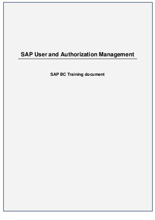 SAP User and Authorization Management


         SAP BC Training document




                                        1
 