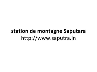 station de montagne Saputara
http://www.saputra.in
 
