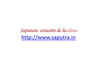 Saputara estación de lacolina
http://www.saputra.in
 