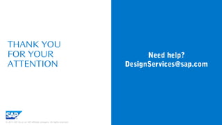 THANK YOU
FOR YOUR
ATTENTION
© 2013 SAP AG or an SAP affiliate company. All rights reserved.
Need help?
DesignServices@sap.com
 