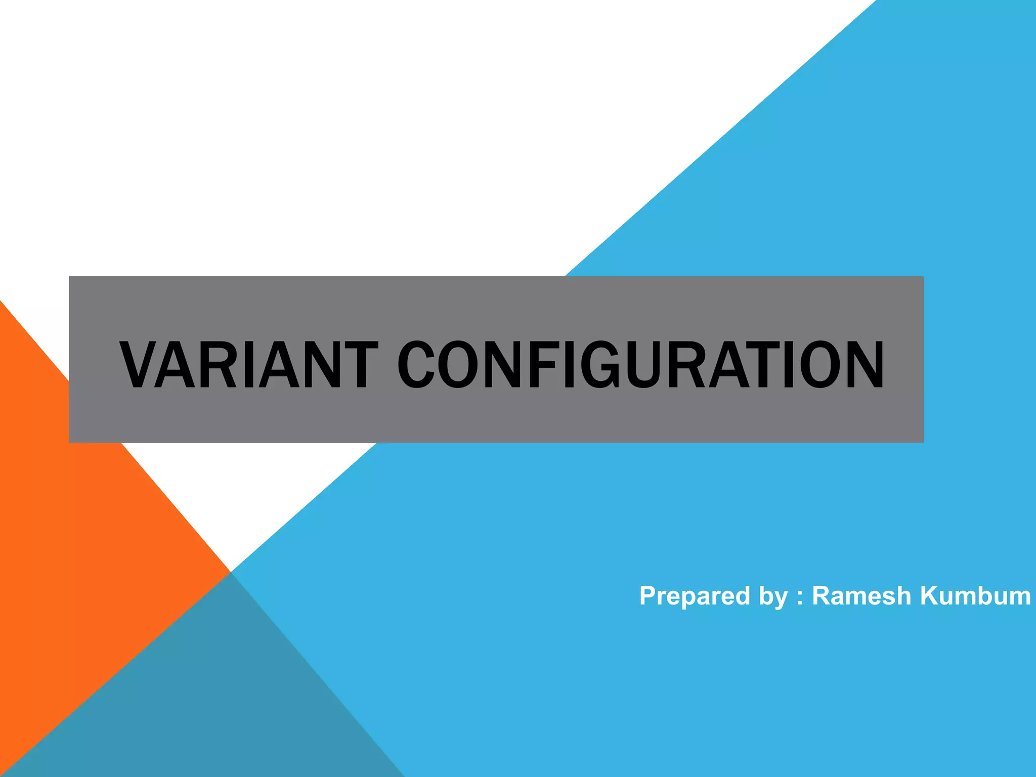 VARIANT CONFIGURATION
Prepared by : Ramesh Kumbum
 